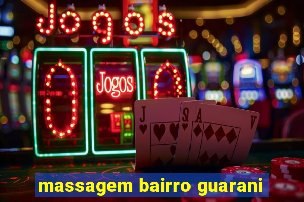 massagem bairro guarani